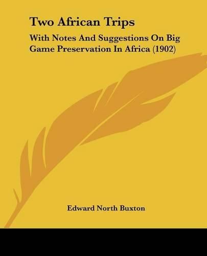 Cover image for Two African Trips: With Notes and Suggestions on Big Game Preservation in Africa (1902)