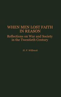 Cover image for When Men Lost Faith in Reason: Reflections on War and Society in the Twentieth Century