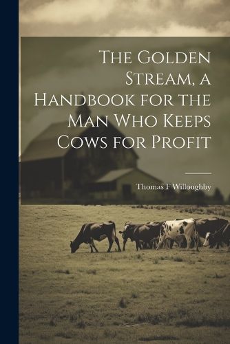 Cover image for The Golden Stream, a Handbook for the man who Keeps Cows for Profit