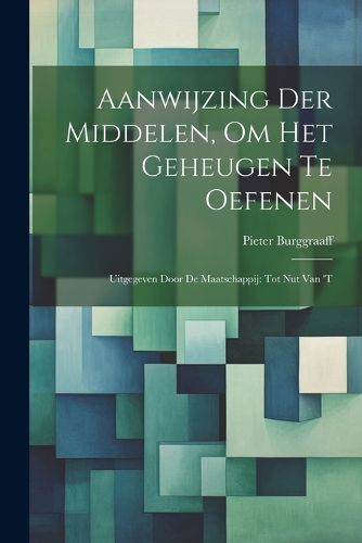 Cover image for Aanwijzing der Middelen, om het Geheugen te Oefenen