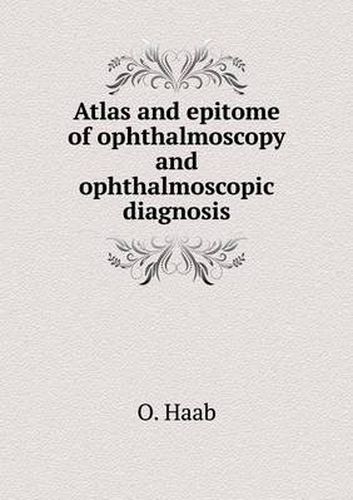 Cover image for Atlas and epitome of ophthalmoscopy and ophthalmoscopic diagnosis