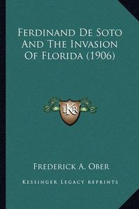 Cover image for Ferdinand de Soto and the Invasion of Florida (1906) Ferdinand de Soto and the Invasion of Florida (1906)