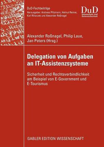 Delegation Von Aufgaben an It-Assistenzsysteme: Sicherheit Und Rechtsverbindlichkeit Am Beispiel Von E-Government Und E-Tourismus