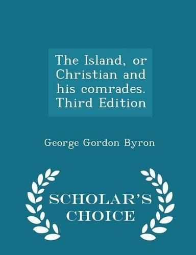 The Island, or Christian and His Comrades. Third Edition - Scholar's Choice Edition