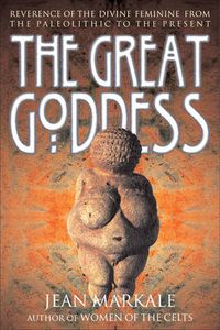 Cover image for The Great Goddess: Reverence of the  Divine Feminine from the  Paleolithic to the Present