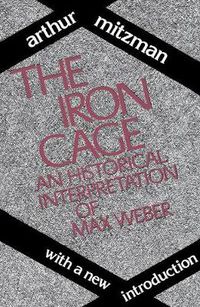 Cover image for The Iron Cage: Historical Interpretation of Max Weber