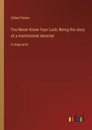 Cover image for You Never Know Your Luck; Being the story of a matrimonial deserter