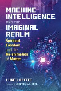 Cover image for Machine Intelligence and the Imaginal Realm: Spiritual Freedom and the Re-animation of Matter