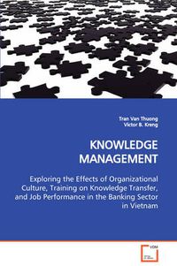 Cover image for KNOWLEDGE MANAGEMENT Exploring the Effects of Organizational Culture, Training on Knowledge Transfer, and Job Performance in the Banking Sector in Vietnam