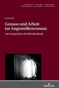 Cover image for Genuss Und Arbeit Im Angestelltenroman: Von Irmgard Keun Bis Elfriede Jelinek