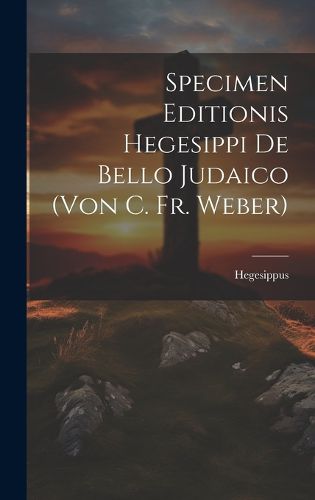 Cover image for Specimen Editionis Hegesippi De Bello Judaico (von C. Fr. Weber)