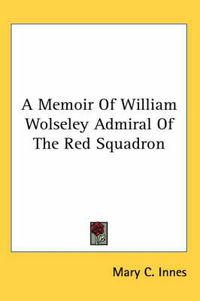 Cover image for A Memoir Of William Wolseley Admiral Of The Red Squadron