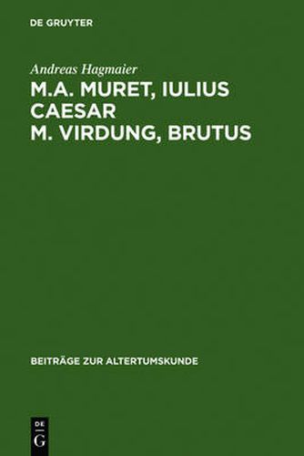 M. A. Muret, Iulius Caesar. M. Virdung, Brutus: Zwei Neulateinische Tragoedien. Text, UEbersetzung Und Interpretation