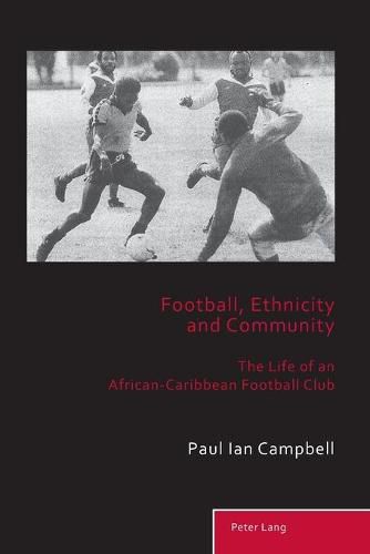 Football, Ethnicity and Community: The Life of an African-Caribbean Football Club