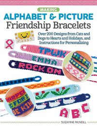 Cover image for Making Alphabet & Picture Friendship Bracelets: Over 200 Designs from Cats and Dogs to Hearts and Holidays, and Instructions for Personalizing