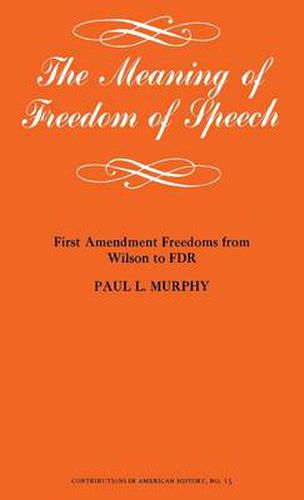 The Meaning of Freedom of Speech: First Amendment Freedoms from Wilson to FDR