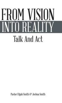 Cover image for From Vision Into Reality: Talk and ACT