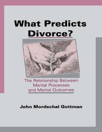 Cover image for What Predicts Divorce?: The Relationship Between Marital Processes and Marital Outcomes