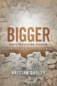 Cover image for Bigger: God's Rebuilding Process: The Workbook Study of Nehemiah