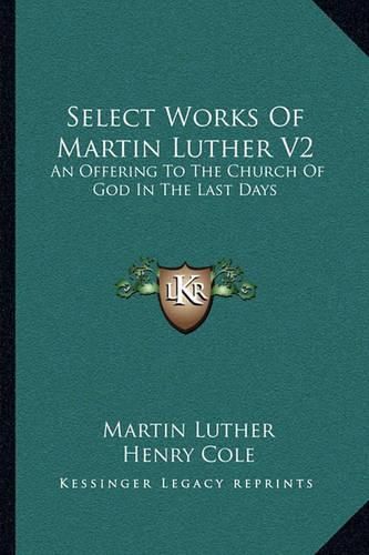 Select Works of Martin Luther V2: An Offering to the Church of God in the Last Days