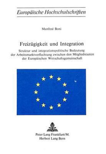 Cover image for Freizuegigkeit Und Integration: Struktur Und Integrationspolitische Bedeutung Der Arbeitsmarktverflechtung Zwischen Den Mitgliedstaaten Der Europaeischen Wirtschaftsgemeinschaft