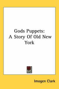 Cover image for Gods Puppets: A Story of Old New York
