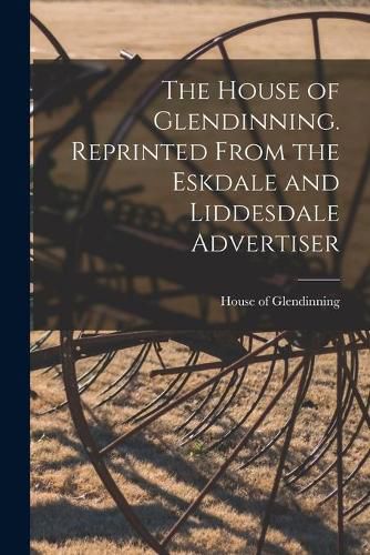 Cover image for The House of Glendinning. Reprinted From the Eskdale and Liddesdale Advertiser