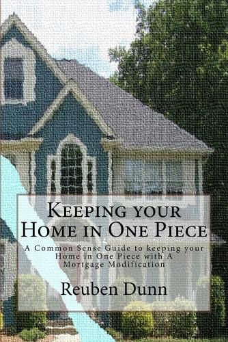 Cover image for Keeping your Home in One Piece: A Common Sense Guide To keeping your Home in One Piece With a Mortgage Modification