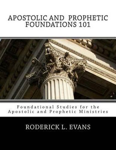 Apostolic and Prophetic Foundations 101: Foundational Studies for the Apostolic and Prophetic Ministries