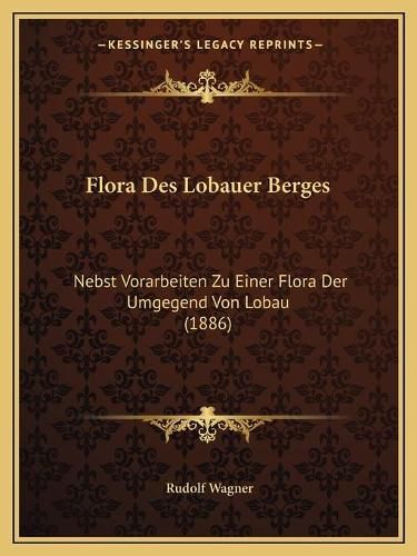 Cover image for Flora Des Lobauer Berges: Nebst Vorarbeiten Zu Einer Flora Der Umgegend Von Lobau (1886)