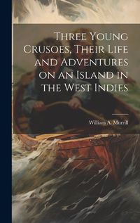 Cover image for Three Young Crusoes, Their Life and Adventures on an Island in the West Indies