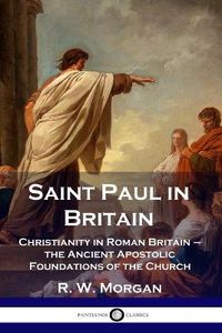 Cover image for Saint Paul in Britain: Christianity in Roman Britain - the Ancient Apostolic Foundations of the Church