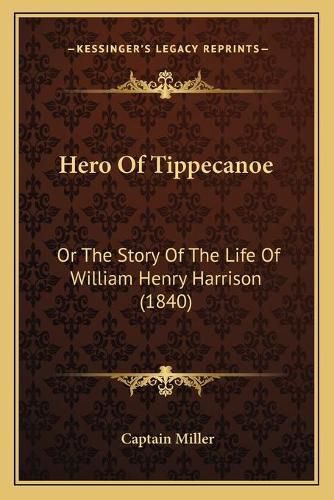 Hero of Tippecanoe: Or the Story of the Life of William Henry Harrison (1840)