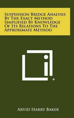 Cover image for Suspension Bridge Analysis by the Exact Method Simplified by Knowledge of Its Relations to the Approximate Method