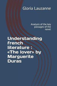 Cover image for Understanding french literature: The lover by Marguerite Duras: Analysis of the key passages of the novel