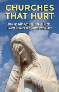 Cover image for Churches That Hurt: Dealing with Gossips, Manipulators, Power Brokers and Pastors Who Hurt