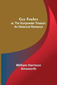 Cover image for Guy Fawkes; or, The Gunpowder Treason