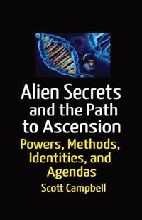 Cover image for Aliens Secrets and the Path to Ascension: UFO Powers, Methods, Identities, and Agendas