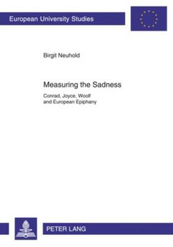 Cover image for Measuring the Sadness: Conrad, Joyce, Woolf and European Epiphany