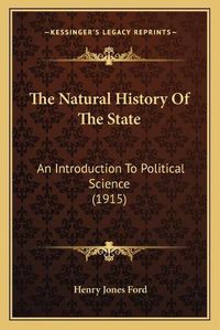 Cover image for The Natural History of the State: An Introduction to Political Science (1915)