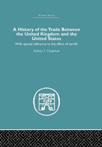 Cover image for History of the Trade Between the United Kingdom and the United States: With Special Reference to the Effects of Tarriffs