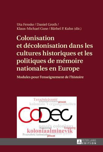 Colonisation Et Decolonisation Dans Les Cultures Historiques Et Les Politiques de Memoire Nationales En Europe: Modules Pour l'Enseignement de l'Histoire