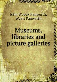 Cover image for Museums, libraries and picture galleries