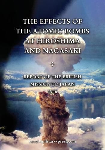 Cover image for THE EFFECTS OF THE ATOMIC BOMBS AT HIROSHIMA AND NAGASAKI Report of the British Mission to Japan 1946