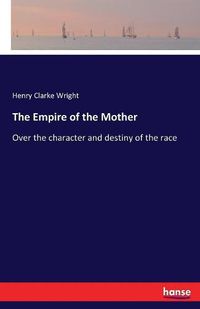 Cover image for The Empire of the Mother: Over the character and destiny of the race