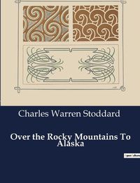 Cover image for Over the Rocky Mountains To Alaska