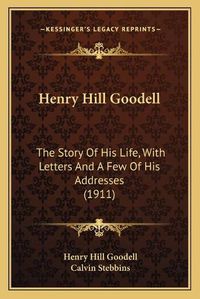 Cover image for Henry Hill Goodell: The Story of His Life, with Letters and a Few of His Addresses (1911)