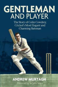 Cover image for Gentleman and Player: The Story of Colin Cowdrey, Cricket's Most Elegant and Charming Batsman