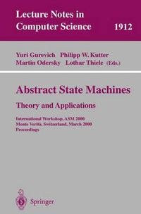 Cover image for Abstract State Machines - Theory and Applications: International Workshop, ASM 2000 Monte Verita, Switzerland, March 19-24, 2000 Proceedings