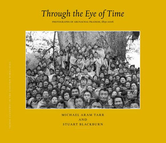 Cover image for Through the Eye of Time: Photographs of Arunachal Pradesh, 1859-2006